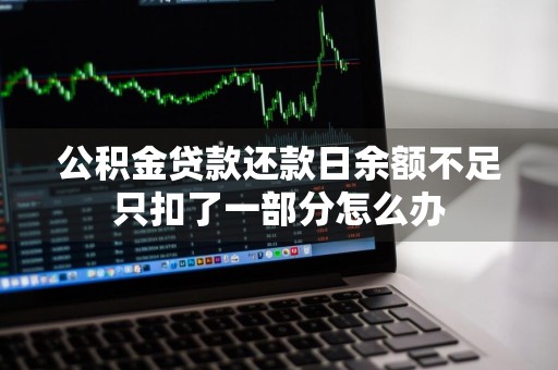 公积金贷款还款日余额不足只扣了一部分怎么办