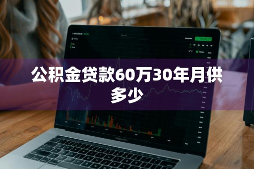 公积金贷款60万30年月供多少