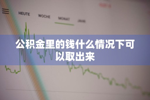 公积金里的钱什么情况下可以取出来