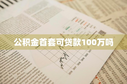公积金首套可贷款100万吗