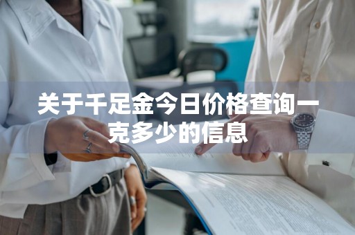 关于千足金今日价格查询一克多少的信息
