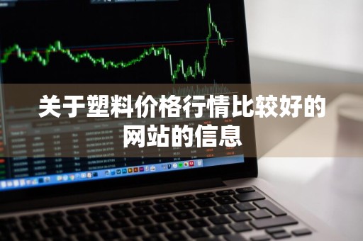 关于塑料价格行情比较好的网站的信息
