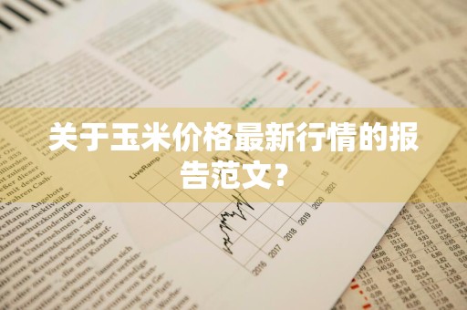 关于玉米价格最新行情的报告范文？