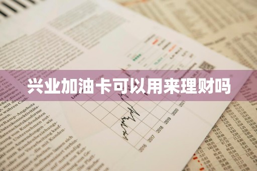 兴业加油卡可以用来理财吗