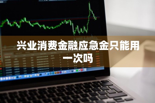 兴业消费金融应急金只能用一次吗