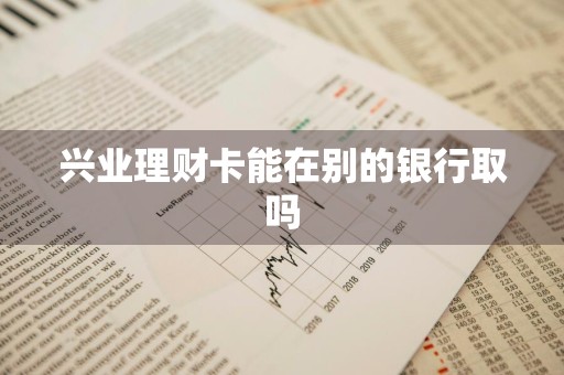 兴业理财卡能在别的银行取吗