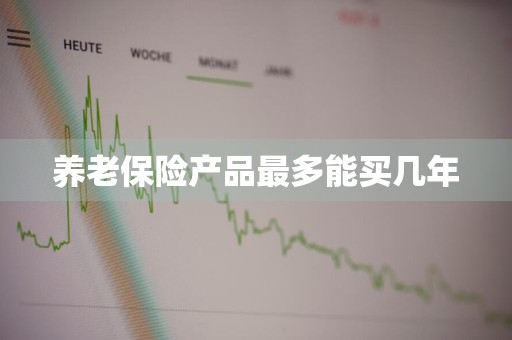 养老保险产品最多能买几年