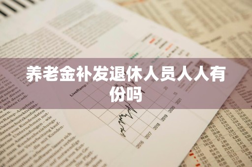 养老金补发退休人员人人有份吗