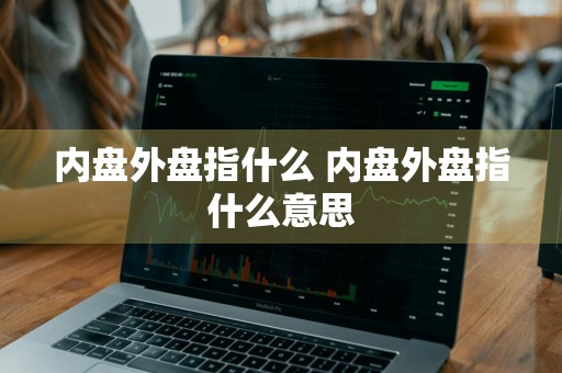 内盘外盘指什么 内盘外盘指什么意思