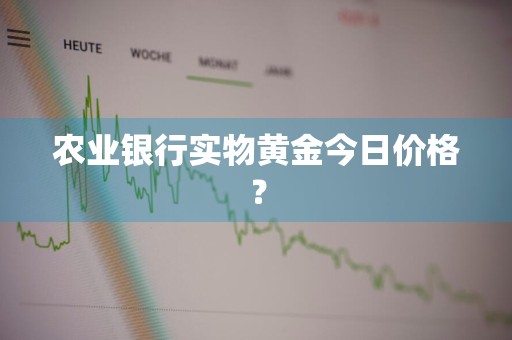 农业银行实物黄金今日价格？
