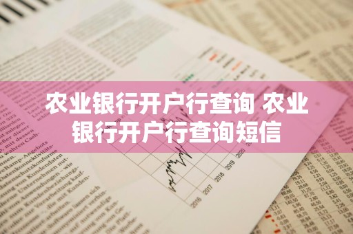 农业银行开户行查询 农业银行开户行查询短信