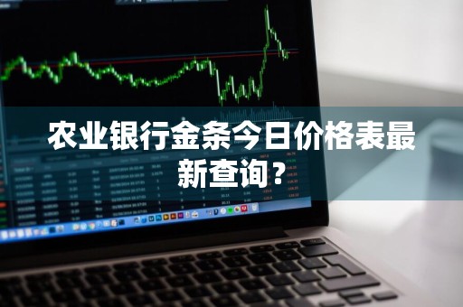 农业银行金条今日价格表最新查询？