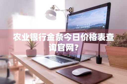 农业银行金条今日价格表查询官网？