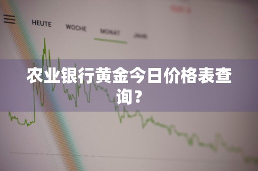 农业银行黄金今日价格表查询?