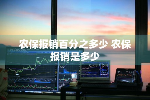 农保报销百分之多少 农保报销是多少