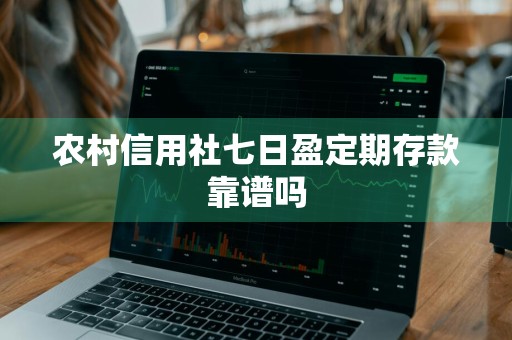 农村信用社七日盈定期存款靠谱吗