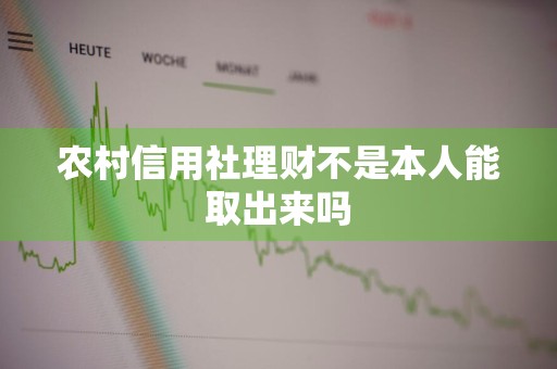 农村信用社理财不是本人能取出来吗