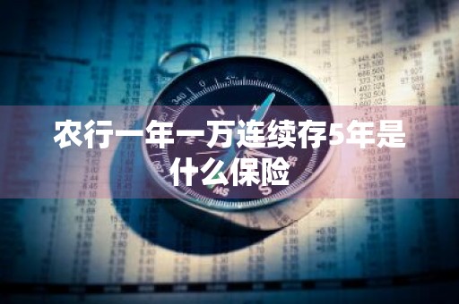 农行一年一万连续存5年是什么保险