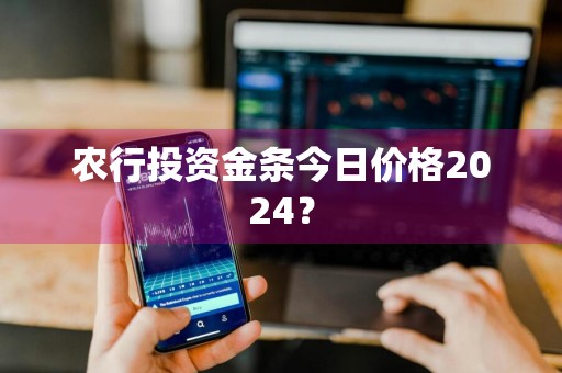 农行投资金条今日价格2024？