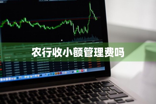 农行收小额管理费吗