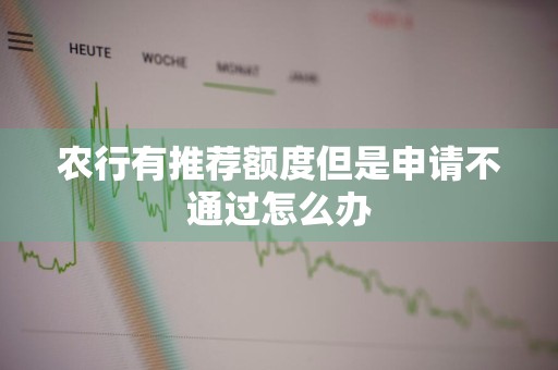 农行有推荐额度但是申请不通过怎么办