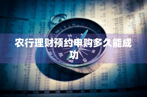 农行理财预约申购多久能成功