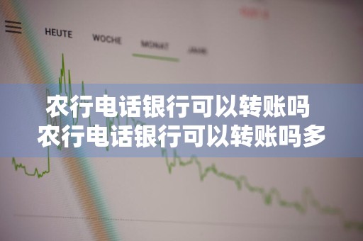 农行电话银行可以转账吗 农行电话银行可以转账吗多少钱