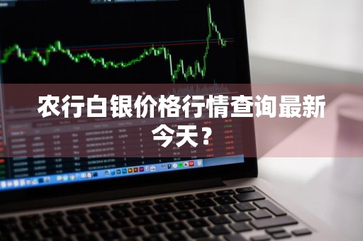 农行白银价格行情查询最新今天？