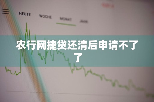 农行网捷贷还清后申请不了了