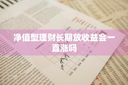 净值型理财长期放收益会一直涨吗