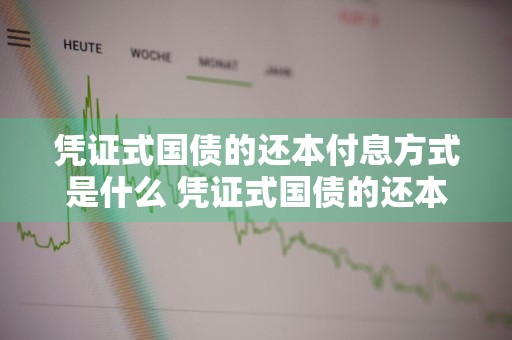 凭证式国债的还本付息方式是什么 凭证式国债的还本付息方式是什么意思