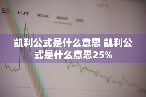 凯利公式是什么意思 凯利公式是什么意思25%