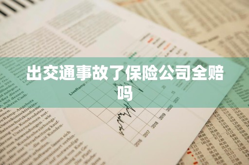 出交通事故了保险公司全赔吗
