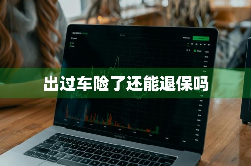 出过车险了还能退保吗