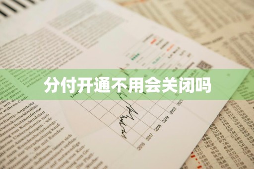 分付开通不用会关闭吗