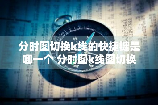 分时图切换k线的快捷键是哪一个 分时图k线图切换