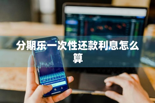 分期乐一次性还款利息怎么算