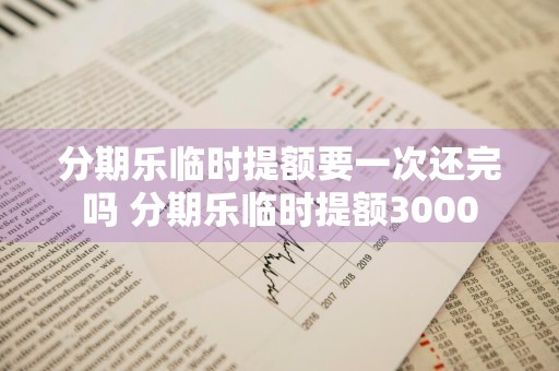分期乐临时提额要一次还完吗 分期乐临时提额3000