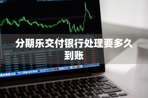 分期乐交付银行处理要多久到账