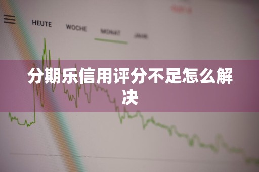 分期乐信用评分不足怎么解决