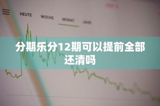 分期乐分12期可以提前全部还清吗
