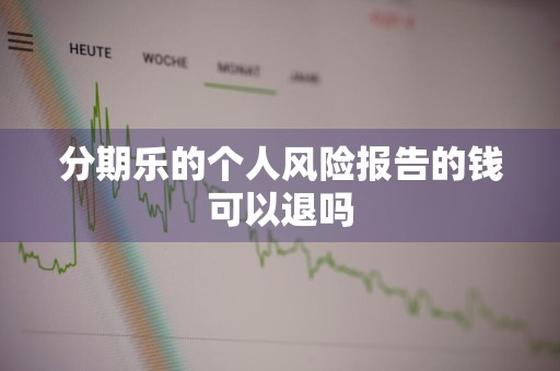 分期乐的个人风险报告的钱可以退吗