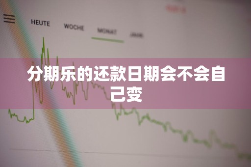 分期乐的还款日期会不会自己变