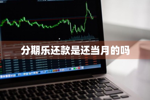 分期乐还款是还当月的吗