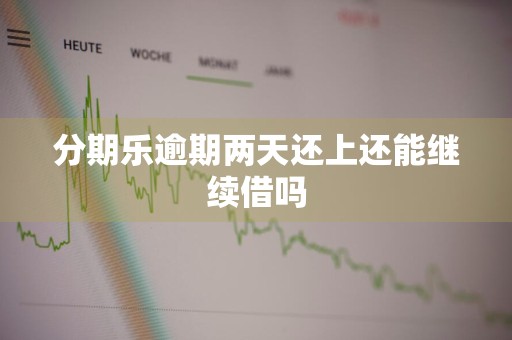 分期乐逾期两天还上还能继续借吗