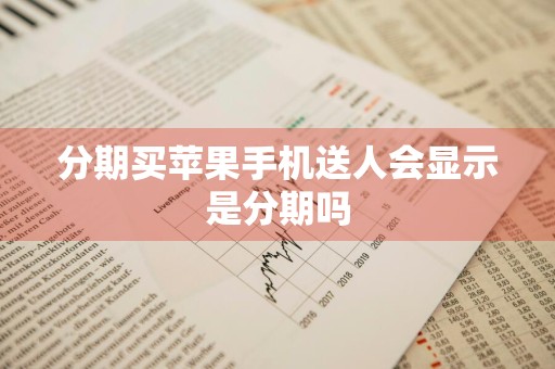 分期买苹果手机送人会显示是分期吗