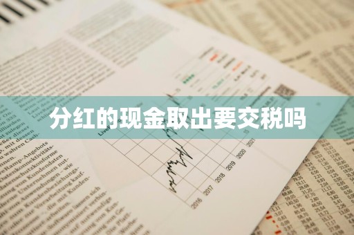 分红的现金取出要交税吗