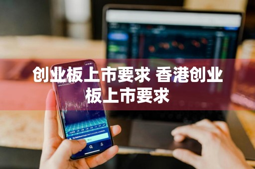 创业板上市要求 香港创业板上市要求