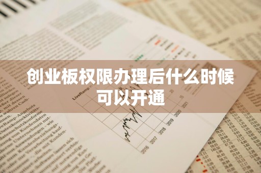 创业板权限办理后什么时候可以开通