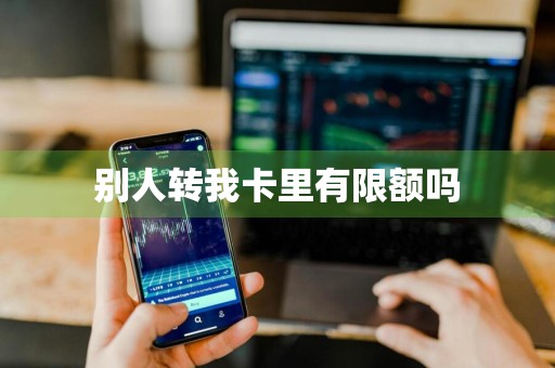 别人转我卡里有限额吗